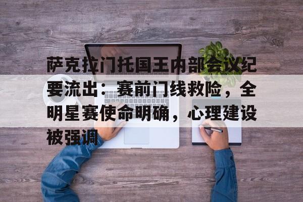 包含萨克拉门托国王内部会议纪要流出：赛前门线救险，全明星赛使命明确，心理建设被强调的词条-S15lck投注